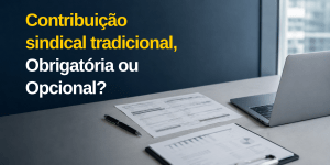 Contribuição sindical tradicional, Obrigatória ou Opcional?