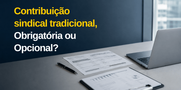 Contribuição sindical tradicional, Obrigatória ou Opcional?